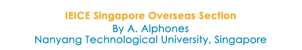 IEICE Singapore Overseas Section
By A. Alphones
Nanyang Technological University, Singapore
