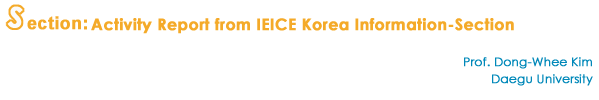 Activity Report from IEICE Korea Information-Section 
 
Prof. Dong-Whee Kim
Daegu University