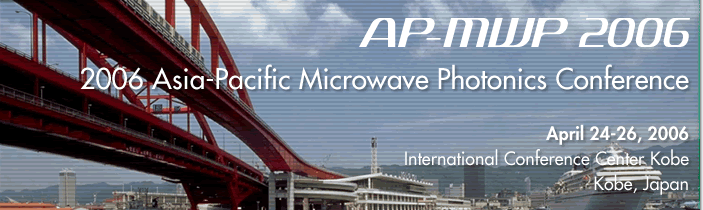 AP-MWP 2006 Asia-Pacific Microwave Photonics Conference April 24-26, 2006 International Conference Center Kobe Kobe, Japan