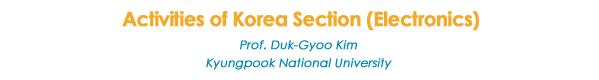Activities of Korea Section (Electronics)
Prof. Duk-Gyoo Kim
Kyungpook National University
